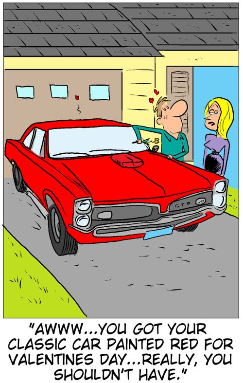 'Awww....you got your classic car painted red for Valentines Day....really, you shouldn't have.'