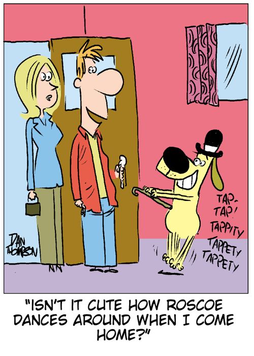 'Isn't it cute how Roscoe dances around when I come home?'
