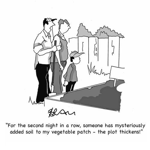 "For the second night in a row, someone has mysteriously added soil to my vegetable patch - the plot thickens!"