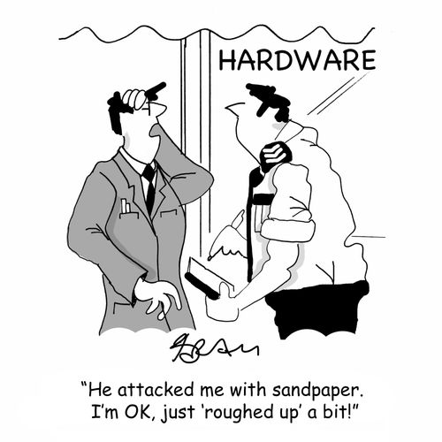 "He attacked me with sandpaper. I'm OK, just 'roughed up' a bit!'