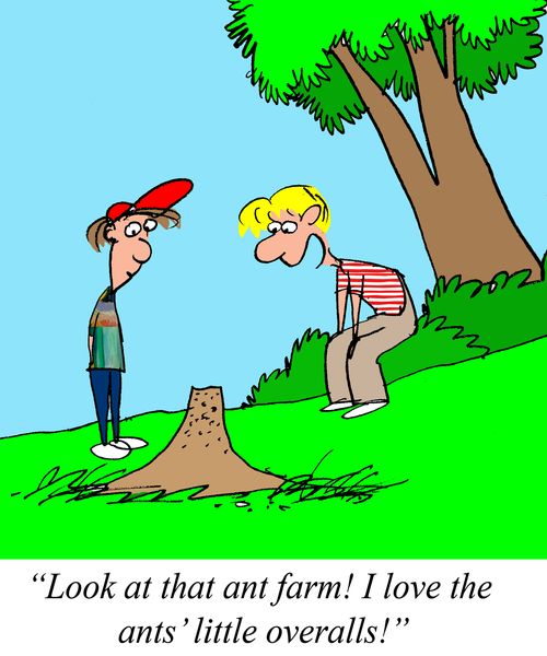 "Look at that ant farm! I love the ants' little overalls!