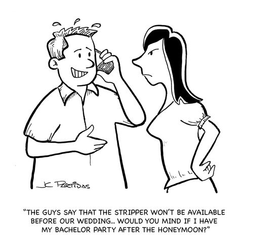 'The guys say that the stripper won't be available before our wedding...would you mind if I had my bachelor party after the honeymoon?'