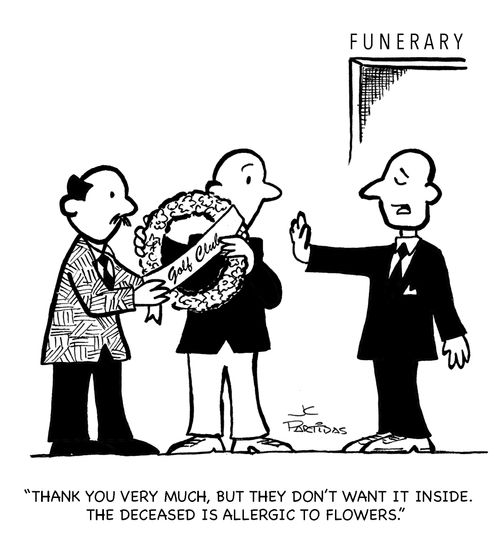 'Thank you very much, but they don't want it inside. The deceased is allergic to flowers.'
