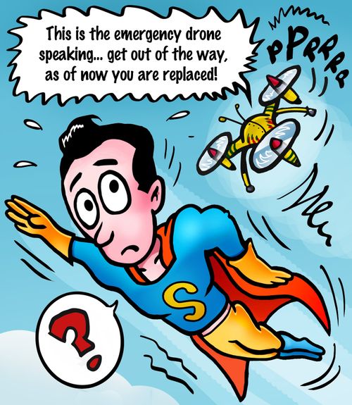 'This is the emergency drone speaking...get out of the way, as of now you are replaced!'
