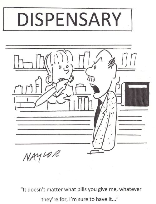 'It doesn't matter what pills you give me, whatever they're for, I'm sure to have it...'