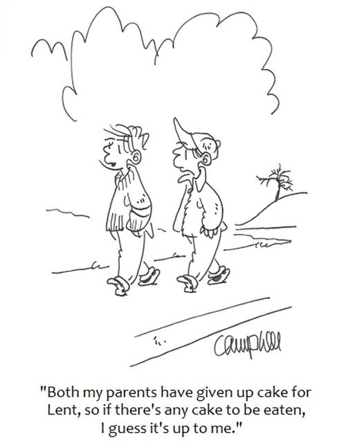"Both my parents have given up cake for Lent, so if there's any cake to be eaten, I guess it's up to me."