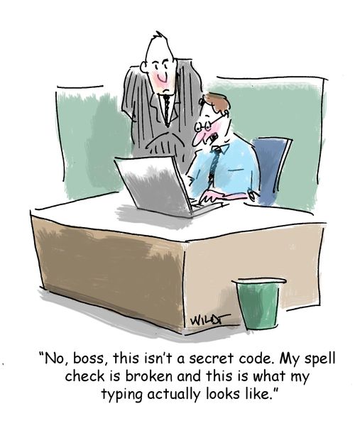 'No, boss, this isn't a secret code. My spell check is broken and this is what my typing actually looks like.'