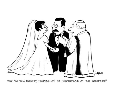 "And do you, Robert, promise not to breakdance at the reception?"