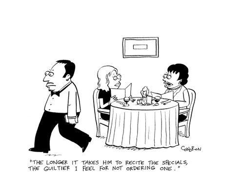 "The longer it takes him to recite the specials, the guiltier I feel for not ordering one."