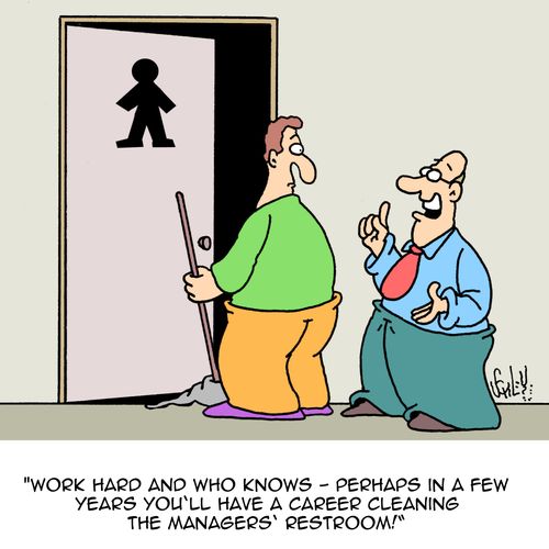 'Work hard and who knows - perhaps in a few years you'll have a career cleaning the managers' restroom!'