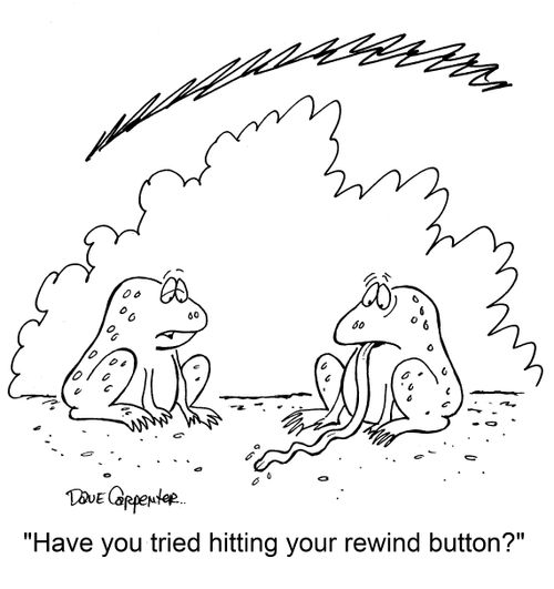 "Have you tried hitting the rewind button?"