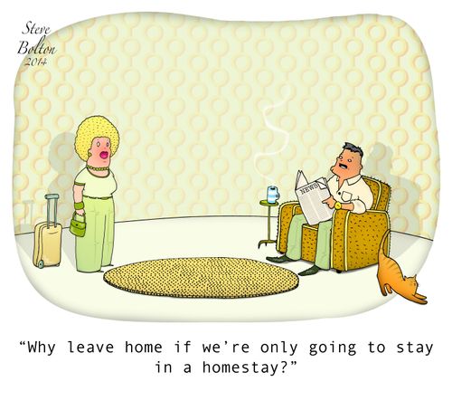 "Why leave home if we're only going to stay in a homestay?"