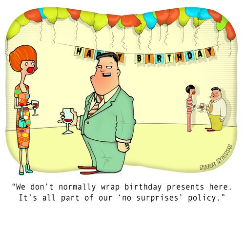 "We don't normally wrap birthday presents here. It's all part of our 'no surprises' policy."