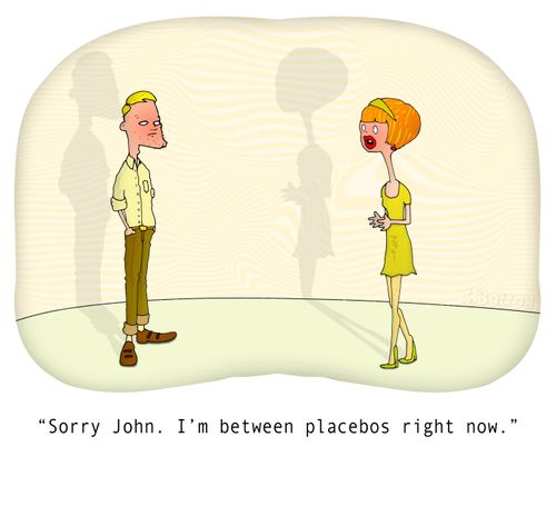 "Sorry John. I'm between placebos right now."
