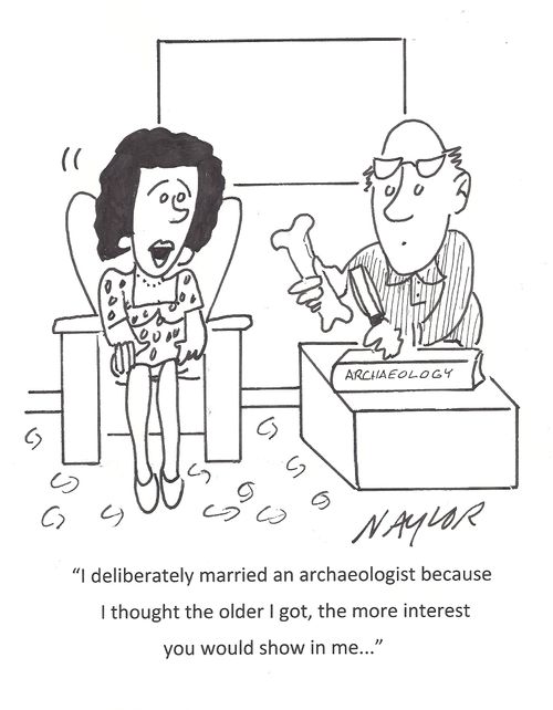 "I deliberately married an archaeologist because I thought the older I got, the more interest you would show in me..."