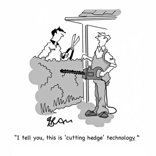 "I tell you, this is 'cutting hedge' technology."