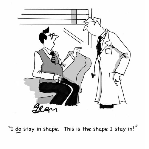"I do stay in shape. This is the shape I stay in!"