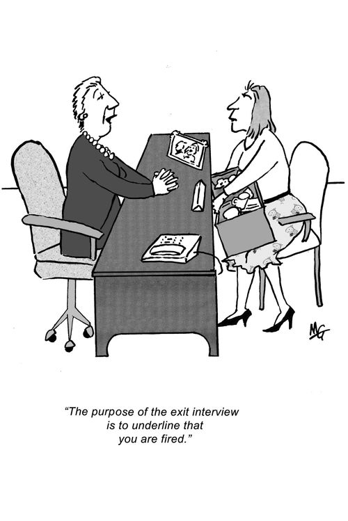 "The purpose of the exit interview is to underline that you are fired."