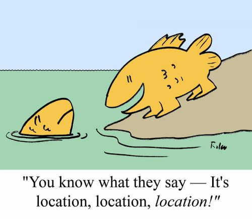 "You know what they say - It's location, location, LOCATION!"