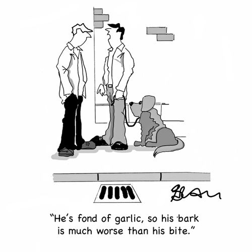 "He's fond of garlic, so his bark is much worse than his bite."