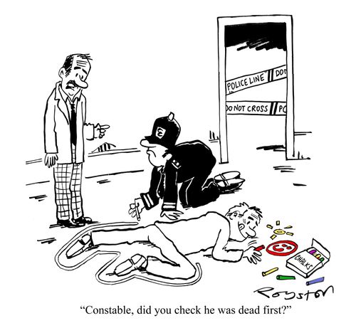 "Constable, did you check he was dead first?"