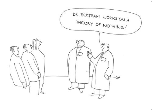 'Dr Bertam works on a theory of nothing.'