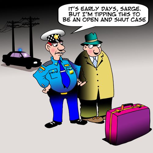 'It's early days, sarge. But I'm tipping this to be an open and shut case.'