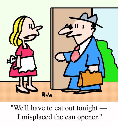 "We'll have to eat out tonight - I misplaced the can opener."