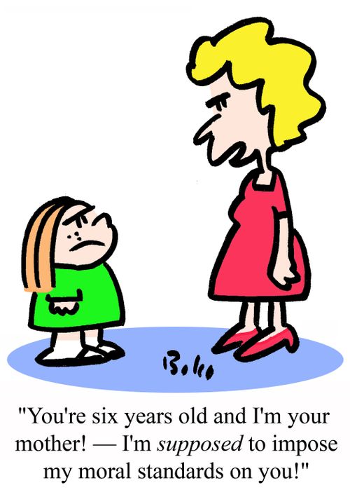 "You're six years old and I'm your mother! - I'm SUPPOSED to impose my moral standards on you!"