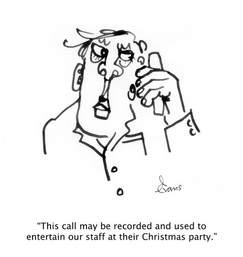 "This call may be recorded and used to entertain our staff at their Christmas party."