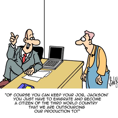 'Of course you can keep your job, Jackson! You just have to emigrate and become a citizen of the third world country that we are outsourcing our production to!'