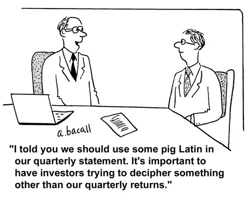 'I told you we should use some pig Latin in our quarterly statement. It's important to have investors trying to decipher something other than our quarterly returns.'