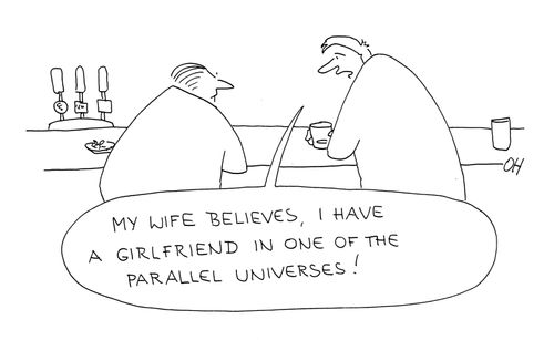 'My wife believes I have a girlfriend in one off the parallel universes!'