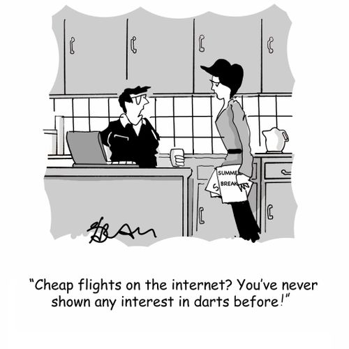 "Cheap flights on the internet? You've never shown any interest in darts before!"