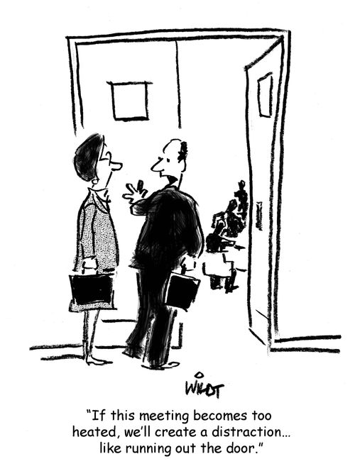 "If this meeting becomes too heated, we'll create a distraction...like running out the door."