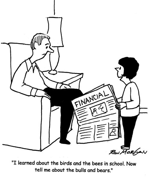 "I learned about the birds and the bees in school. Now tell me about the bulls and bears."