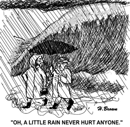 'Oh, a little rain never hurt anyone.'