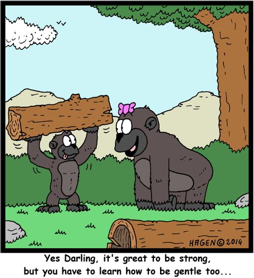 "Yes Darling, it's great to be strong, but you have to learn how to be gentle too..."