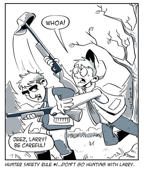 Hunting safety rule #1...Don't go hunting with Larry.
