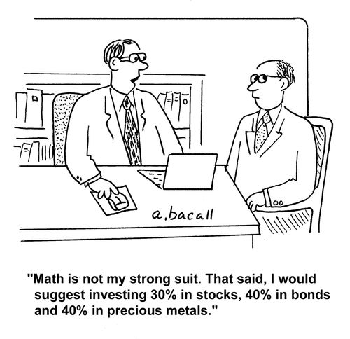 "Math is not my strong suit. That said, I would suggest investing 30% in stocks, 40% in bonds and 40% in previous metals."