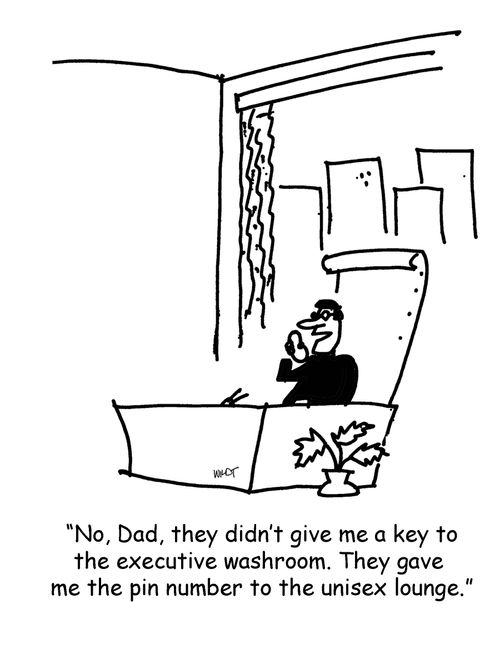 "No, dad, they didn't give me a key to the executive washroom. They gave me the pin number to the unisex lounge."