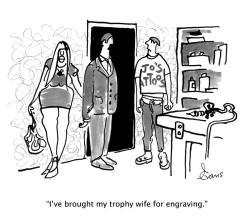 "I've brought my trophy wife for engraving."
