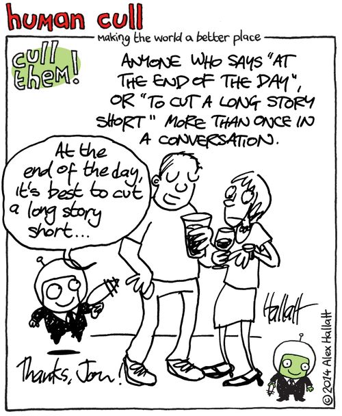 Cull anyone who says "at the end of the day" or "To cut a long story short" more than once in a conversation.