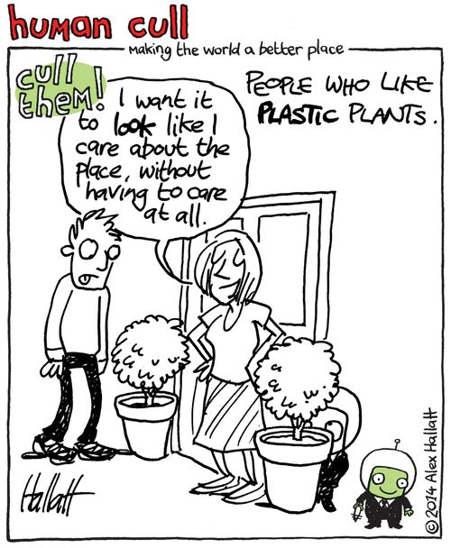 Cull people who like plastic plants.
