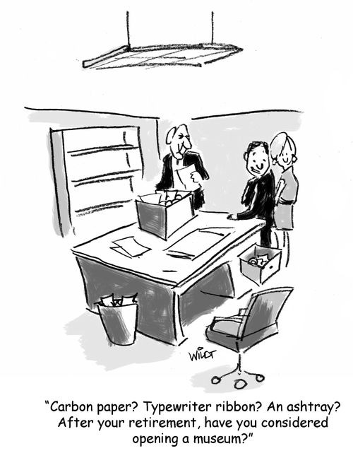"Carbon paper? Typewriter ribbon? An ashtray? After your retirement, have you considered opening a museum?"