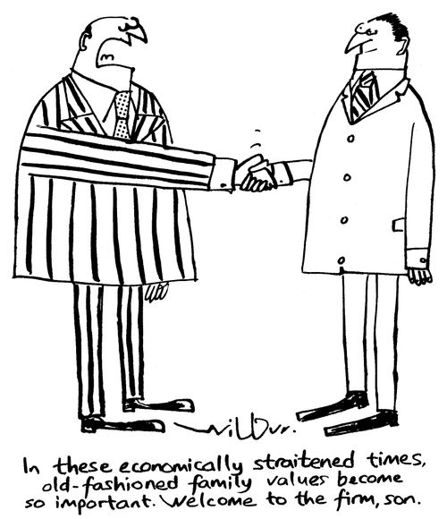 "In these economically straitened times, old-fashioned family values become so important. Welcome to the firm, son."