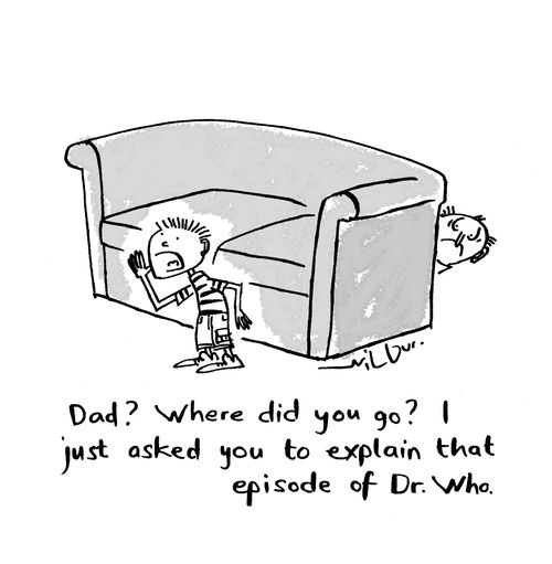 "Dad? Where did you go? I just asked you to explain that episode of Dr Who."