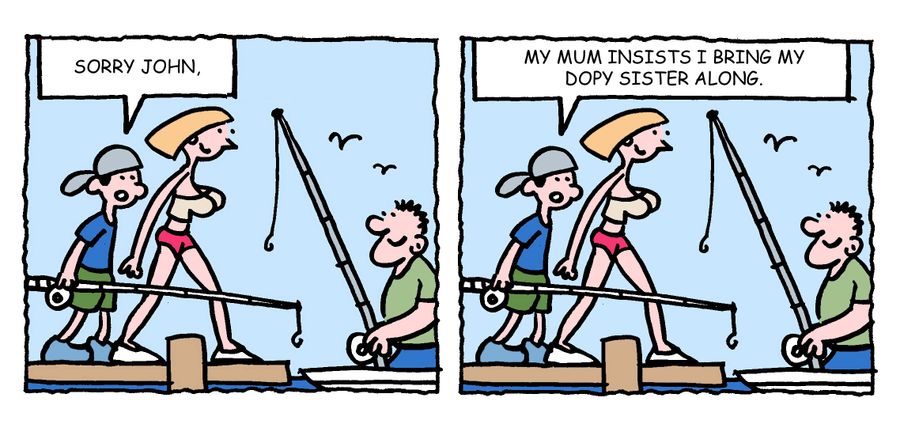 "Sorry John, my mum insists I bring my dopy sister along." 
