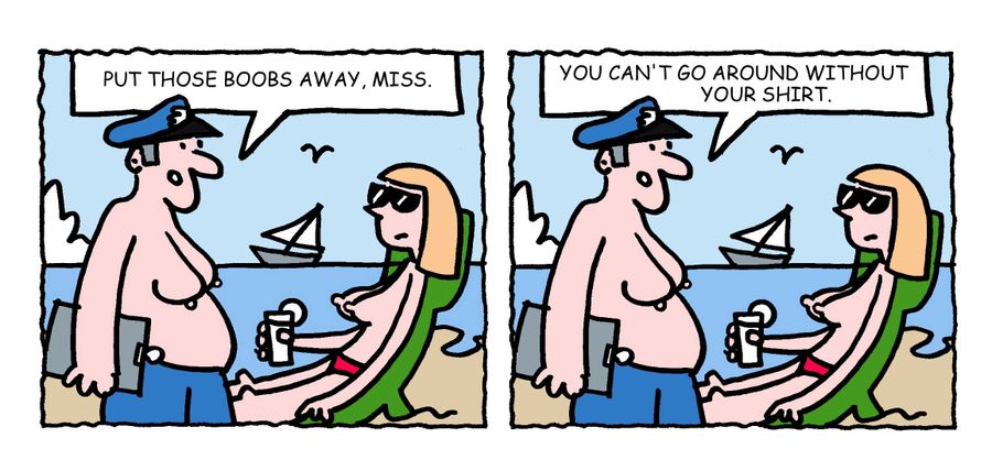 "Put those boobs away, miss. You can't go around without your shirt."