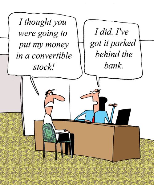 "I thought you were going to put all my money in a convertible stock."